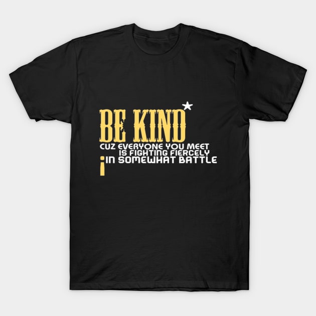 Be kind cuz everyone you meet is fighting fiercely in somewhat battle meme quotes Man's Woman's T-Shirt by Salam Hadi